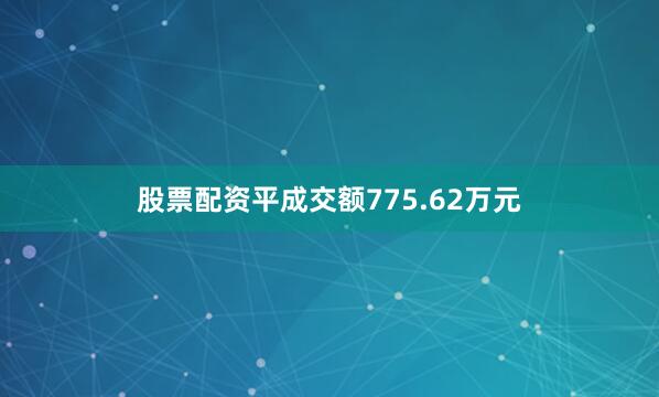 股票配资平成交额775.62万元