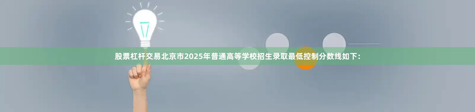 股票杠杆交易北京市2025年普通高等学校招生录取最低控制分数线如下：