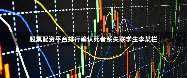 股票配资平台排行确认死者系失联学生李某栏