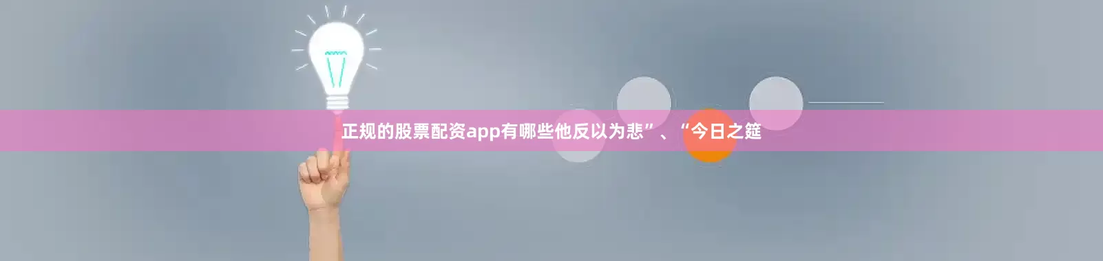 正规的股票配资app有哪些他反以为悲”、“今日之筵