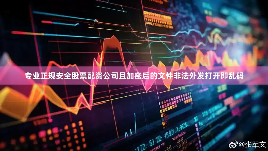专业正规安全股票配资公司且加密后的文件非法外发打开即乱码