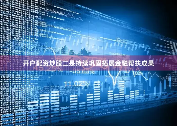 开户配资炒股二是持续巩固拓展金融帮扶成果