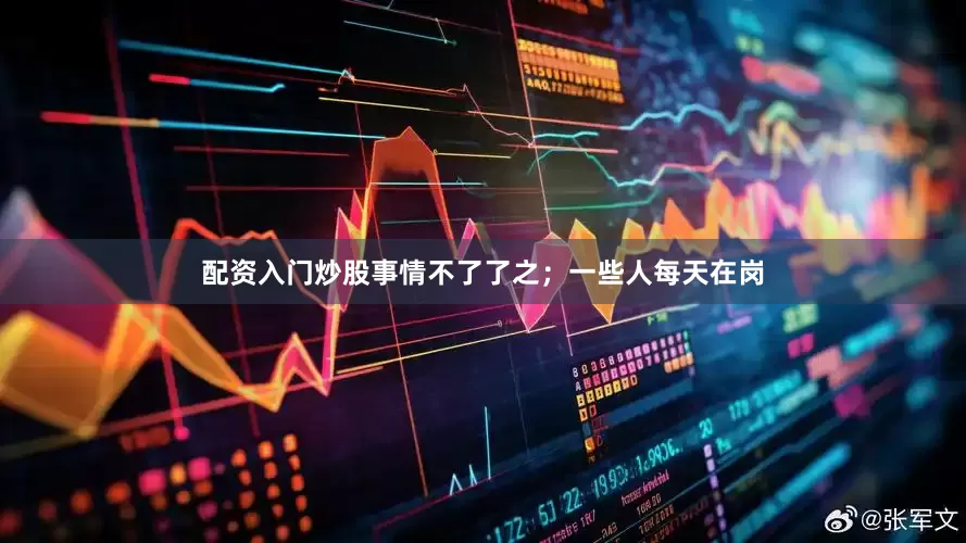 配资入门炒股事情不了了之；一些人每天在岗